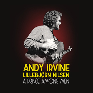A Prince Among Men | Andy Irvine & Lillebjørn Nilsen 2021